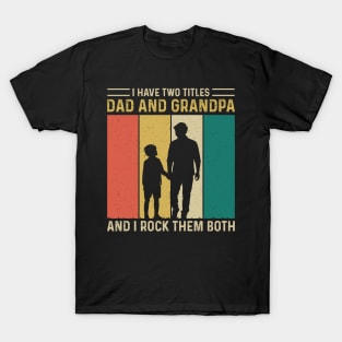 I have two titles dad and grandpa and i rock them both T-Shirt